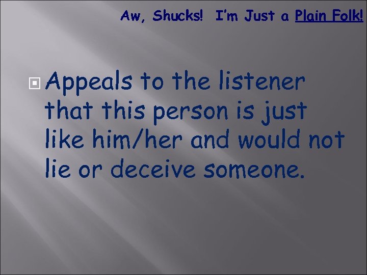 Aw, Shucks! I’m Just a Plain Folk! Appeals to the listener that this person