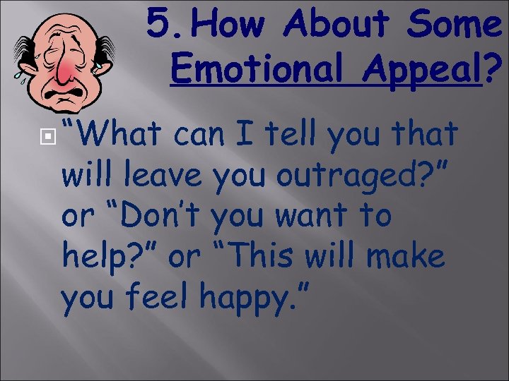 5. How About Some Emotional Appeal? “What can I tell you that will leave