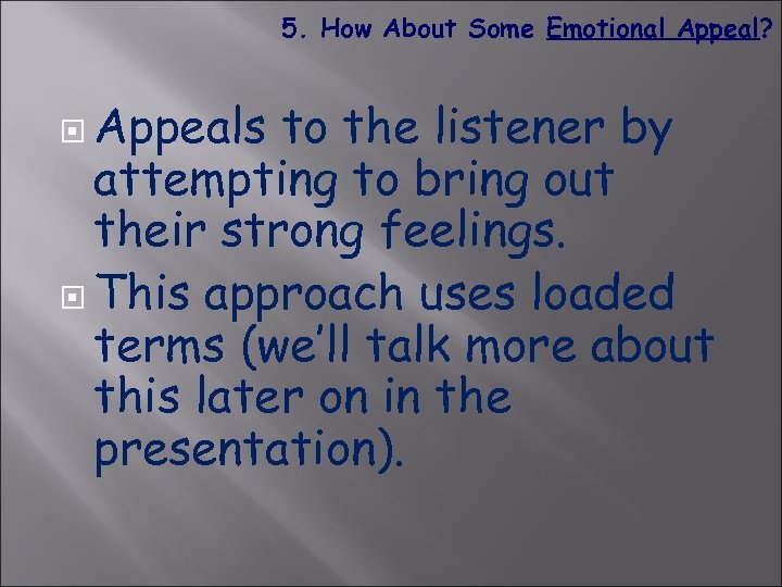 5. How About Some Emotional Appeal? Appeals to the listener by attempting to bring
