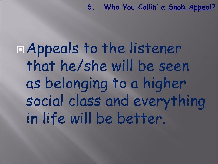6. Appeals Who You Callin’ a Snob Appeal? to the listener that he/she will