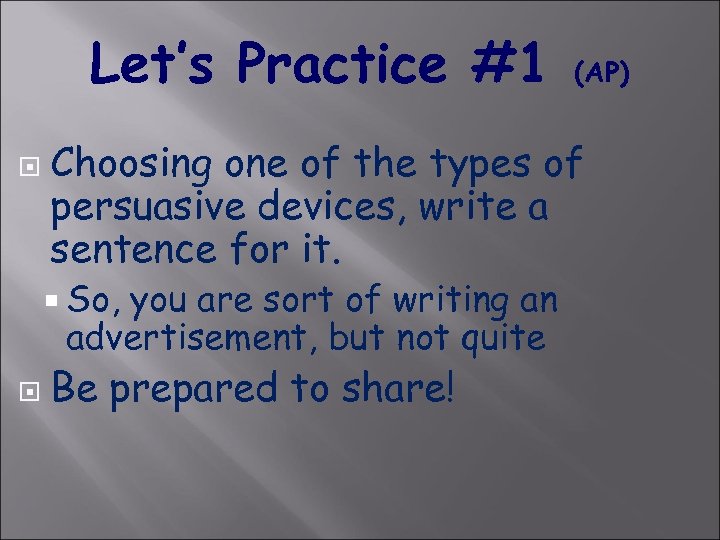 Let’s Practice #1 Choosing one of the types of persuasive devices, write a sentence
