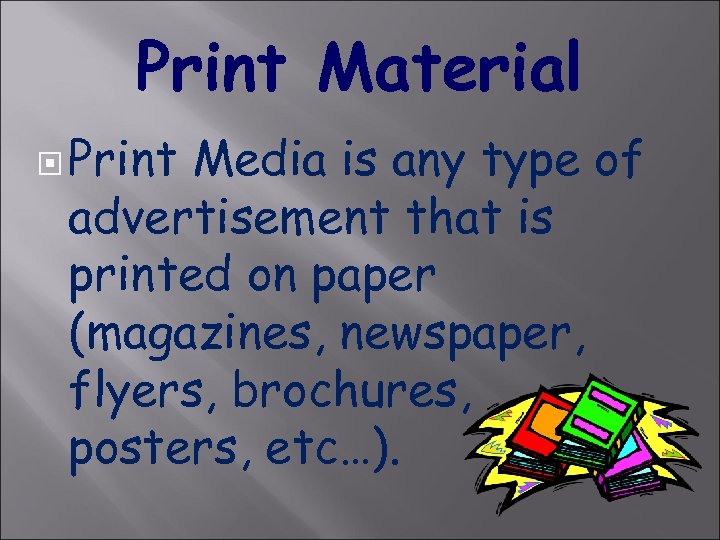 Print Material Print Media is any type of advertisement that is printed on paper