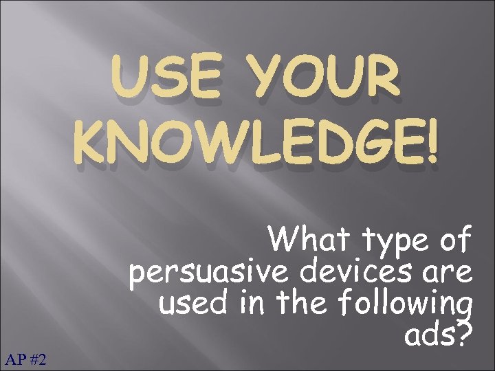 USE YOUR KNOWLEDGE! AP #2 What type of persuasive devices are used in the