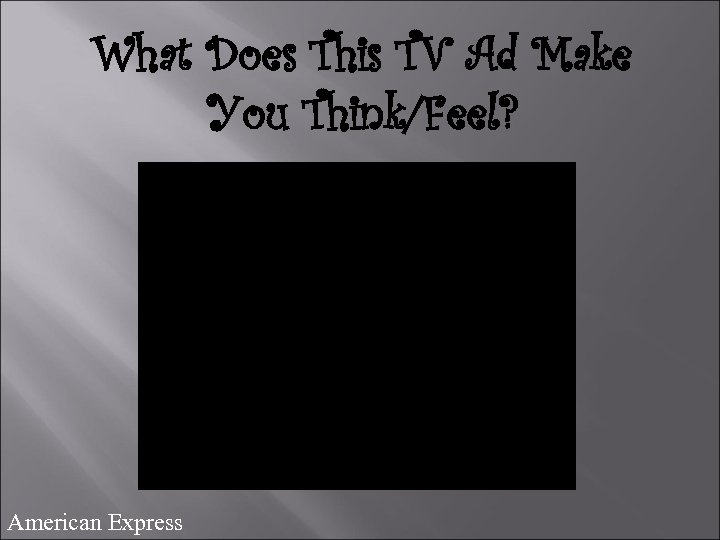 What Does This TV Ad Make You Think/Feel? American Express 
