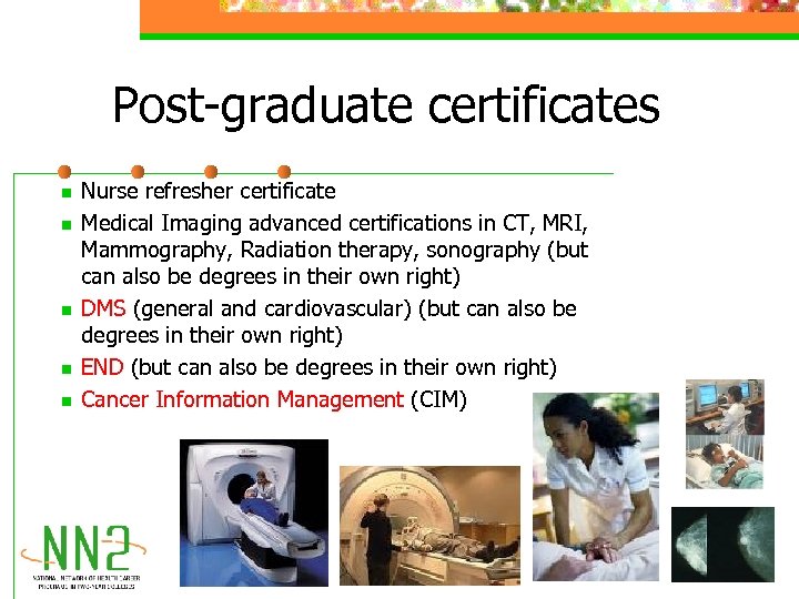 Post-graduate certificates n n n Nurse refresher certificate Medical Imaging advanced certifications in CT,