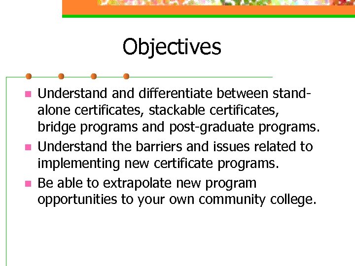 Objectives n n n Understand differentiate between standalone certificates, stackable certificates, bridge programs and