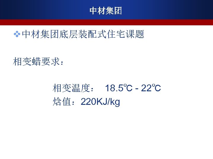 中材集团 v中材集团底层装配式住宅课题 相变蜡要求： 相变温度： 18. 5℃ - 22℃ 焓值： 220 KJ/kg 