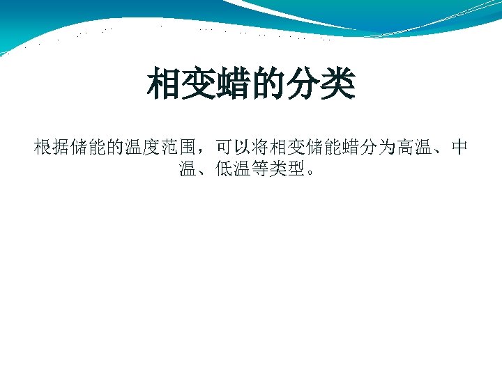 相变蜡的分类 根据储能的温度范围，可以将相变储能蜡分为高温、中 温、低温等类型。 
