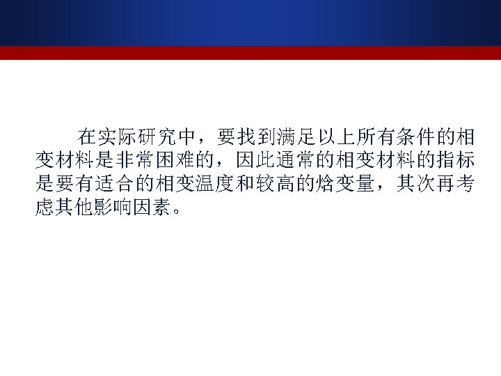 在实际研究中，要找到满足以上所有条件的相 变材料是非常困难的，因此通常的相变材料的指标 是要有适合的相变温度和较高的焓变量，其次再考 虑其他影响因素。 