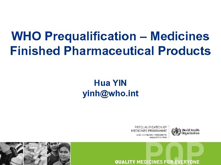 WHO Prequalification – Medicines Finished Pharmaceutical Products Hua YIN yinh@who. int 