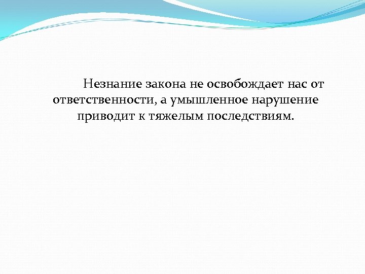 Незнание закона не освобождает нас от ответственности, а умышленное нарушение приводит к тяжелым последствиям.