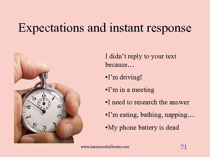 Expectations and instant response I didn’t reply to your text because… • I’m driving!