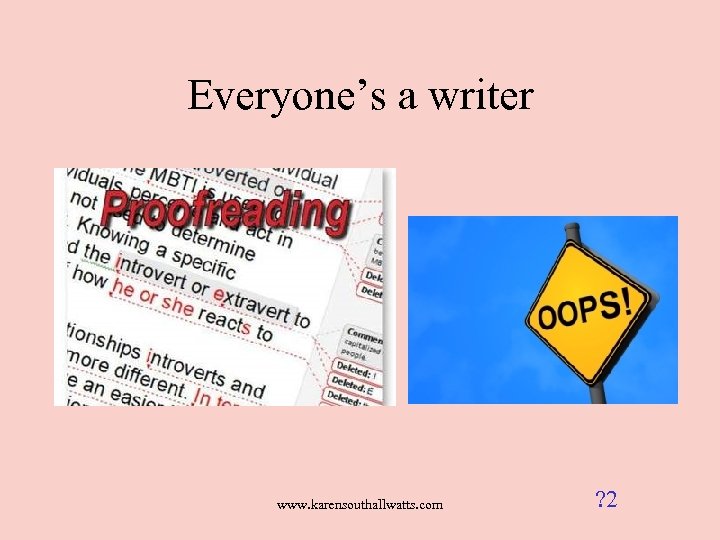 Everyone’s a writer www. karensouthallwatts. com ? 2 