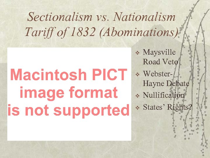 Sectionalism vs. Nationalism Tariff of 1832 (Abominations) v v Maysville Road Veto Webster. Hayne