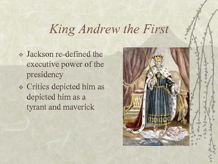 King Andrew the First v v Jackson re-defined the executive power of the presidency