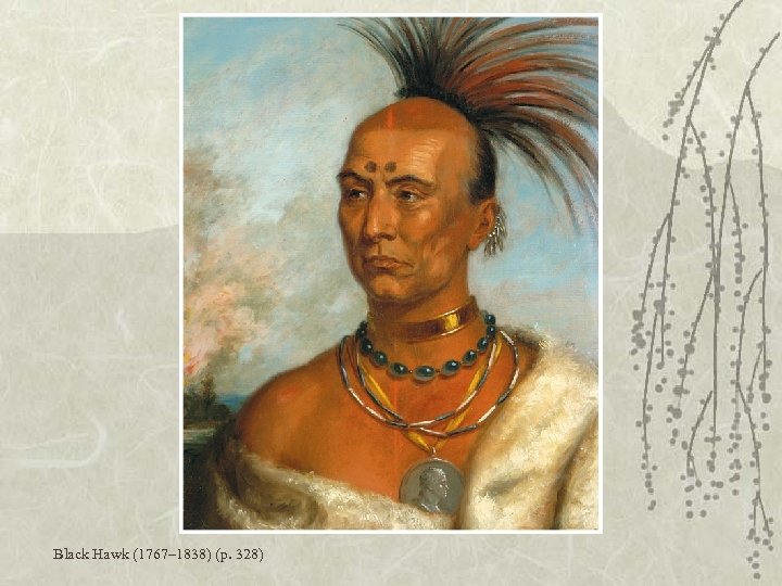 Black Hawk (1767– 1838) (p. 328) 