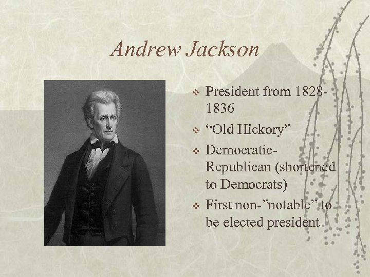 Andrew Jackson v v President from 18281836 “Old Hickory” Democratic. Republican (shortened to Democrats)