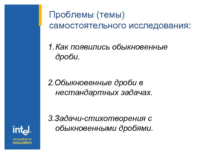 Проблемы (темы) самостоятельного исследования: 1. Как появились обыкновенные дроби. 2. Обыкновенные дроби в нестандартных