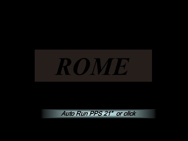 ROME Auto Run PPS 21” or click 