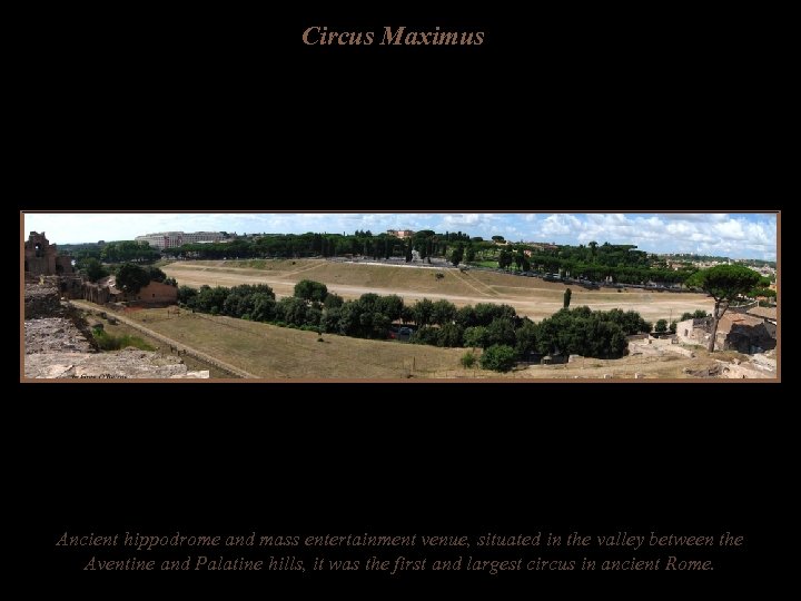 Circus Maximus Ancient hippodrome and mass entertainment venue, situated in the valley between the