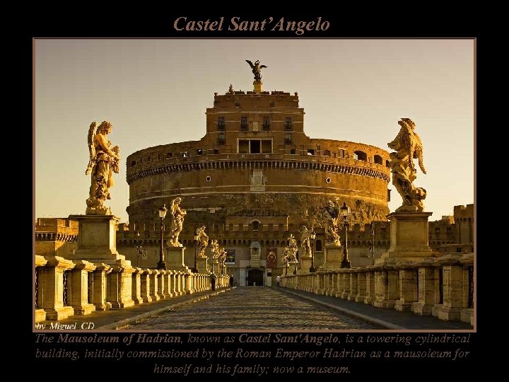 Castel Sant’Angelo The Mausoleum of Hadrian, known as Castel Sant'Angelo, is a towering cylindrical