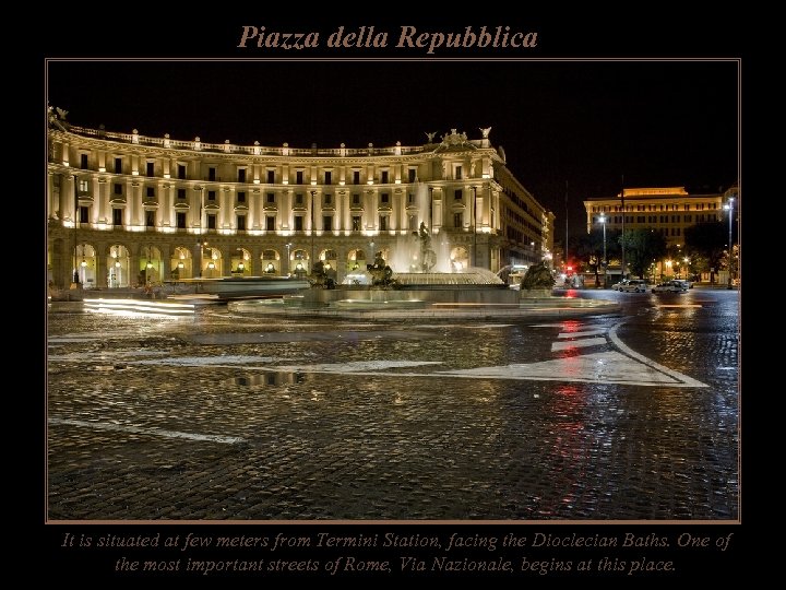 Piazza della Repubblica It is situated at few meters from Termini Station, facing the