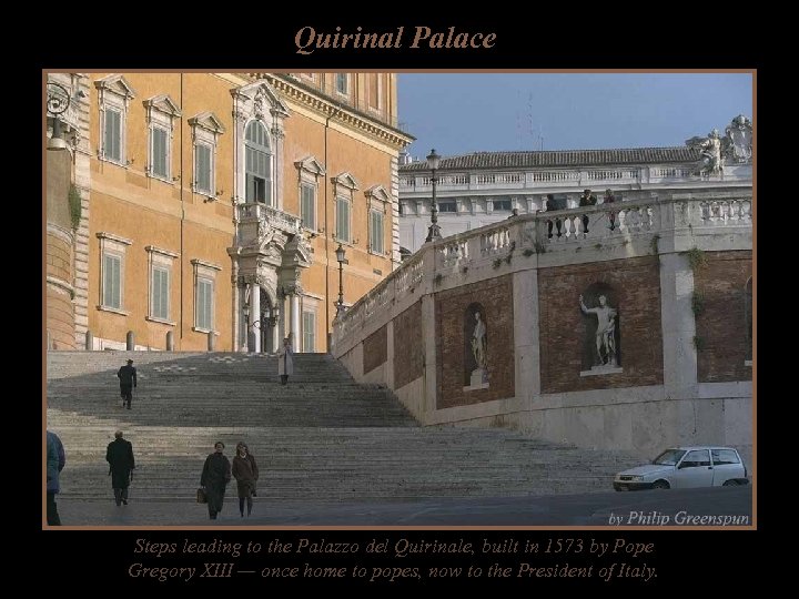 Quirinal Palace Steps leading to the Palazzo del Quirinale, built in 1573 by Pope