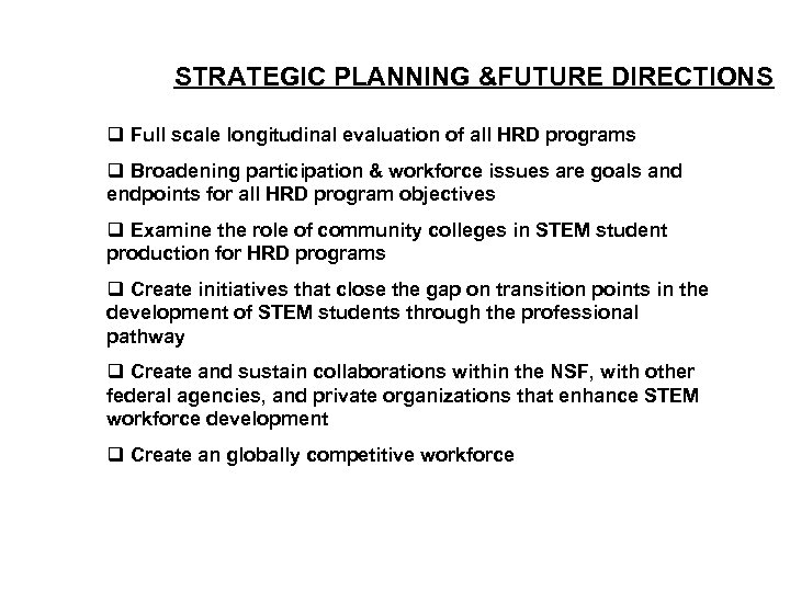 STRATEGIC PLANNING &FUTURE DIRECTIONS q Full scale longitudinal evaluation of all HRD programs q