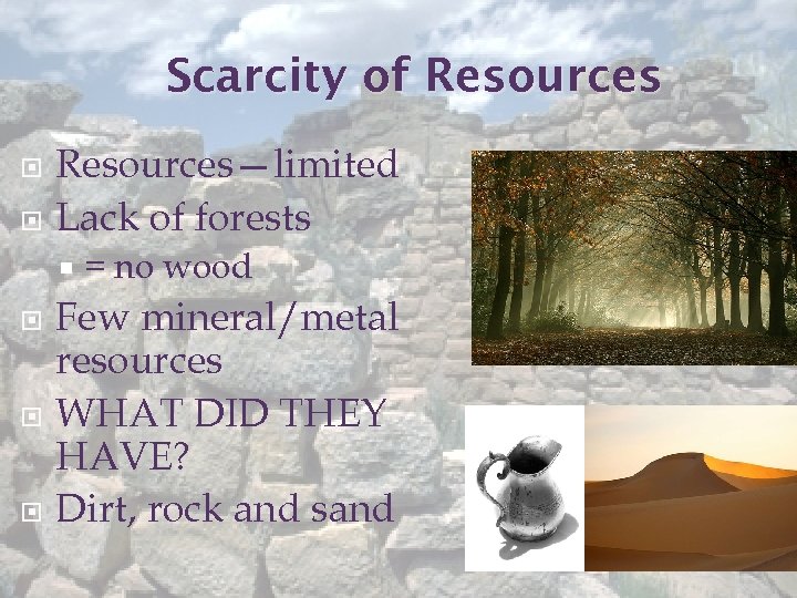 Scarcity of Resources—limited Lack of forests = no wood Few mineral/metal resources WHAT DID