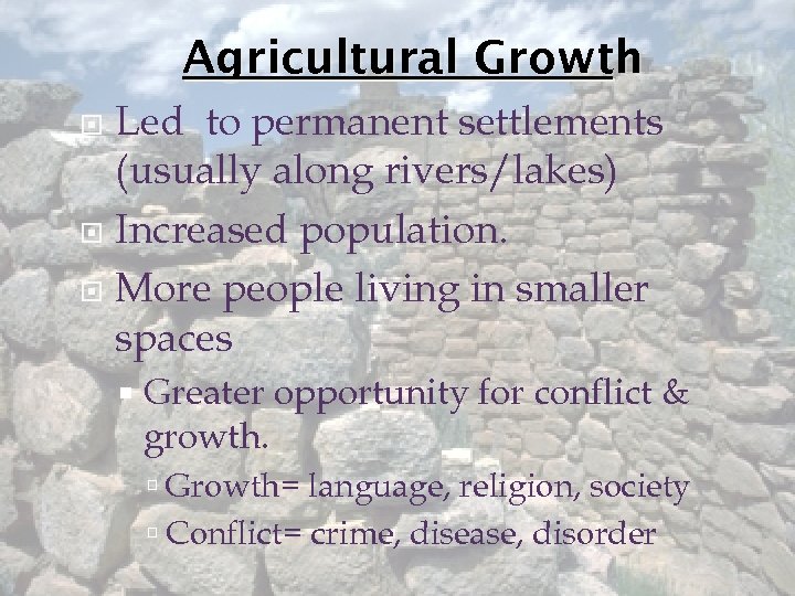 Agricultural Growth Led to permanent settlements (usually along rivers/lakes) Increased population. More people living