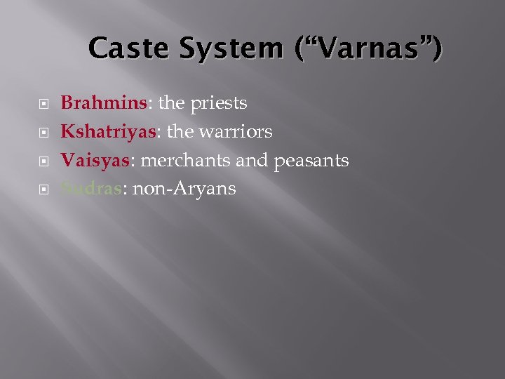 Caste System (“Varnas”) Brahmins: the priests Kshatriyas: the warriors Vaisyas: merchants and peasants Sudras: