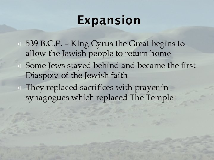 Expansion 539 B. C. E. – King Cyrus the Great begins to allow the