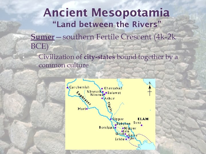 Ancient Mesopotamia “Land between the Rivers” Sumer—southern Fertile Crescent (4 k-2 k BCE) •