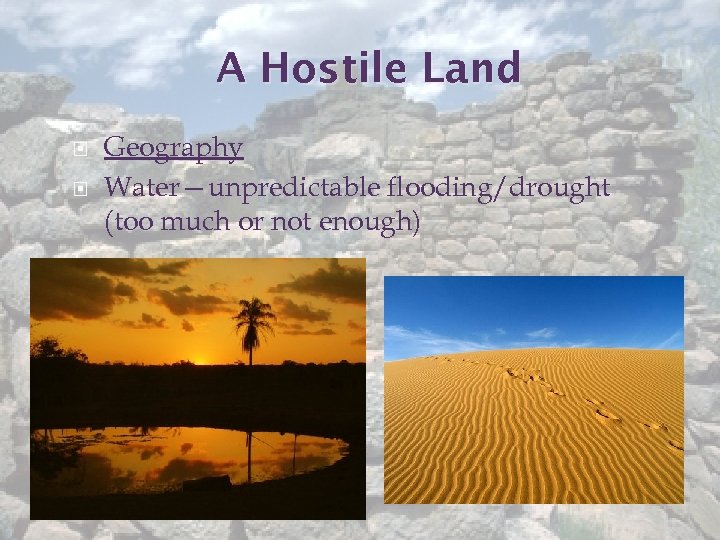 A Hostile Land Geography Water—unpredictable flooding/drought (too much or not enough) 