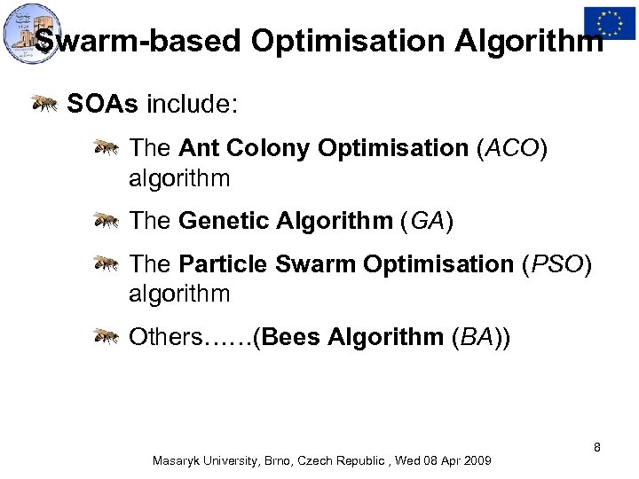 Swarm-based Optimisation Algorithm SOAs include: The Ant Colony Optimisation (ACO) algorithm The Genetic Algorithm