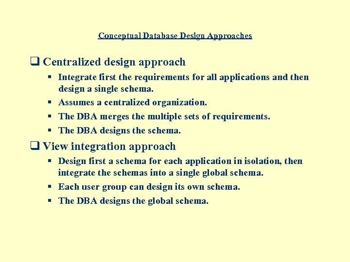 Conceptual Database Design Approaches q Centralized design approach § Integrate first the requirements for