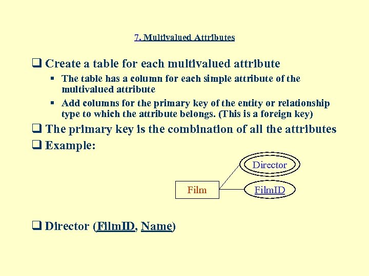 7. Multivalued Attributes q Create a table for each multivalued attribute § The table