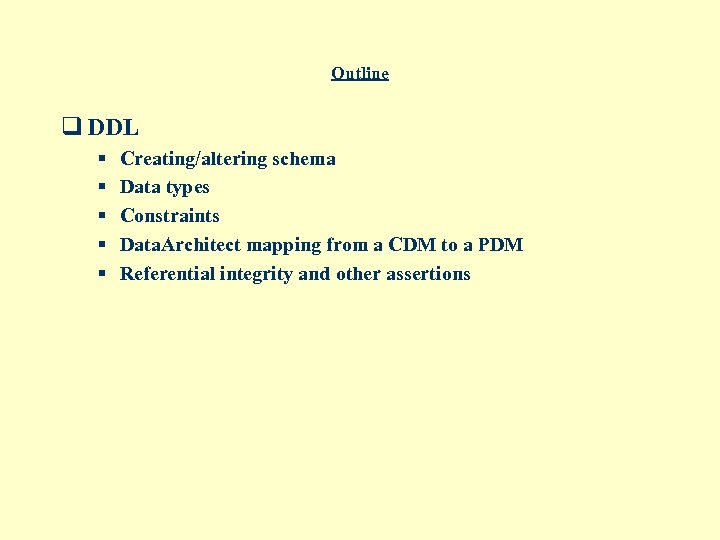 Outline q DDL § § § Creating/altering schema Data types Constraints Data. Architect mapping