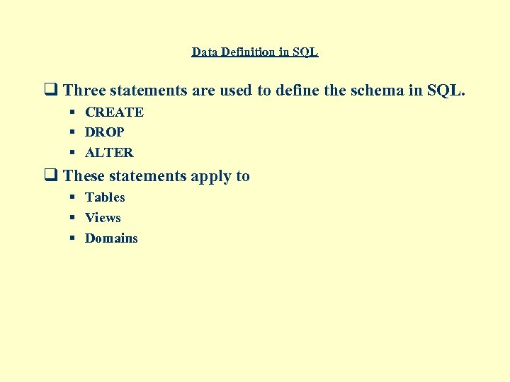 Data Definition in SQL q Three statements are used to define the schema in