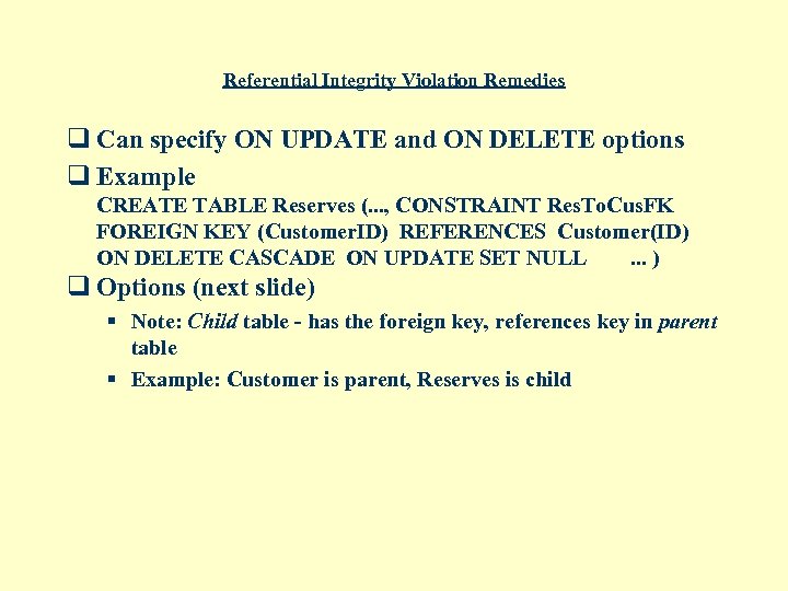 Referential Integrity Violation Remedies q Can specify ON UPDATE and ON DELETE options q