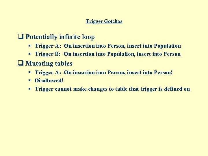 Trigger Gotchas q Potentially infinite loop § Trigger A: On insertion into Person, insert