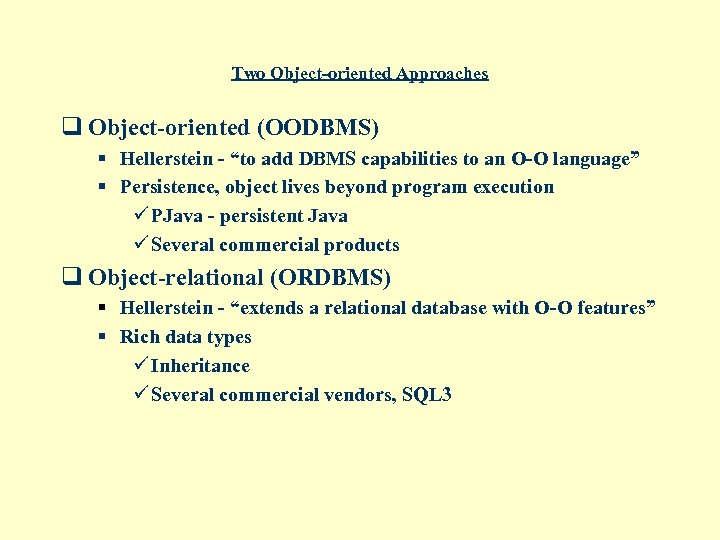 Two Object-oriented Approaches q Object-oriented (OODBMS) § Hellerstein - “to add DBMS capabilities to