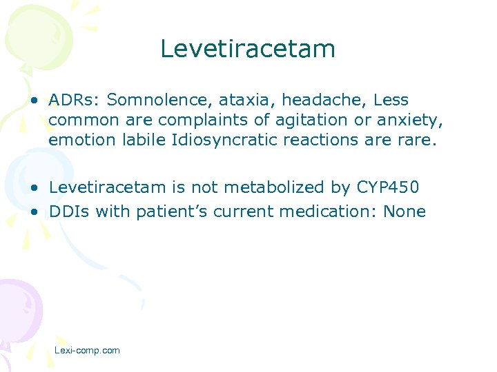 Levetiracetam • ADRs: Somnolence, ataxia, headache, Less common are complaints of agitation or anxiety,