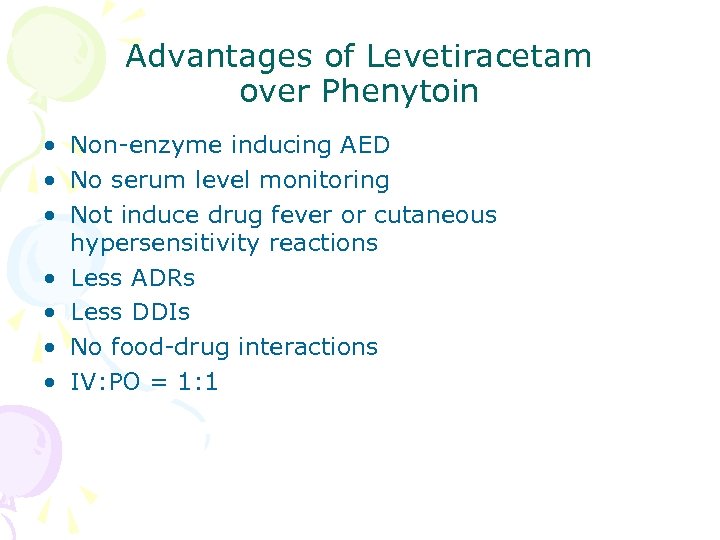 Advantages of Levetiracetam over Phenytoin • Non-enzyme inducing AED • No serum level monitoring