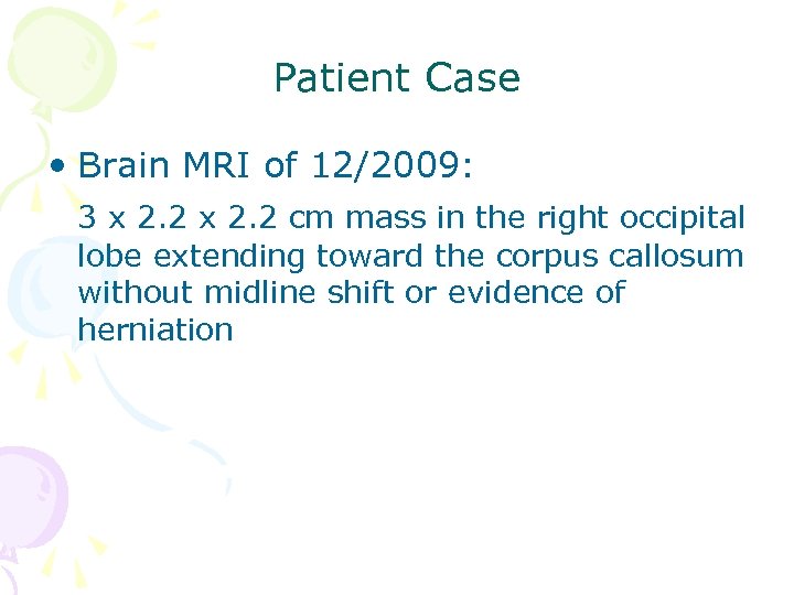 Patient Case • Brain MRI of 12/2009: 3 x 2. 2 cm mass in