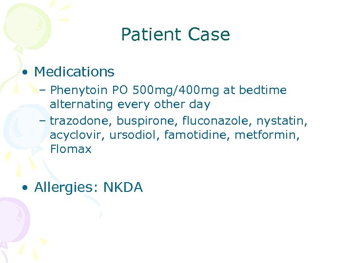 Patient Case • Medications – Phenytoin PO 500 mg/400 mg at bedtime alternating every