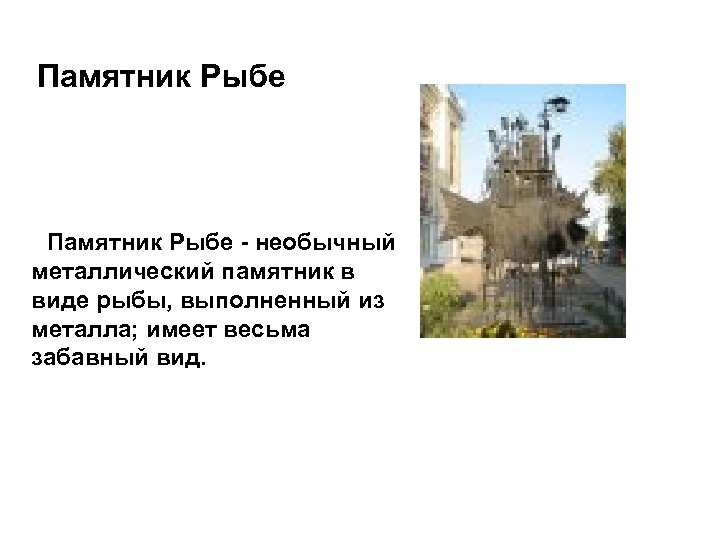 Памятник Рыбе - необычный металлический памятник в виде рыбы, выполненный из металла; имеет весьма