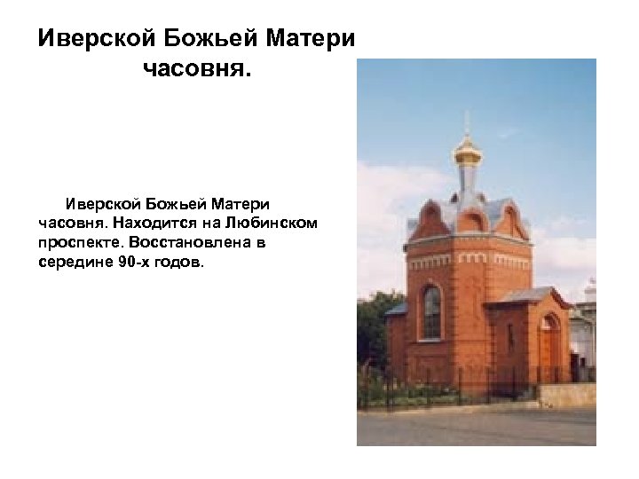 Иверской Божьей Матери часовня. Находится на Любинском проспекте. Восстановлена в середине 90 -х годов.