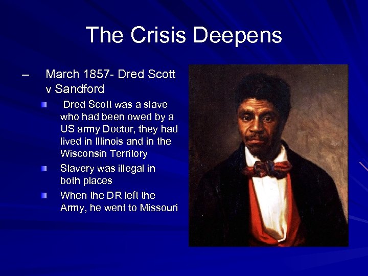 The Crisis Deepens – March 1857 - Dred Scott v Sandford Dred Scott was