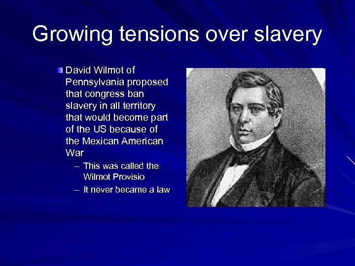 Growing tensions over slavery David Wilmot of Pennsylvania proposed that congress ban slavery in